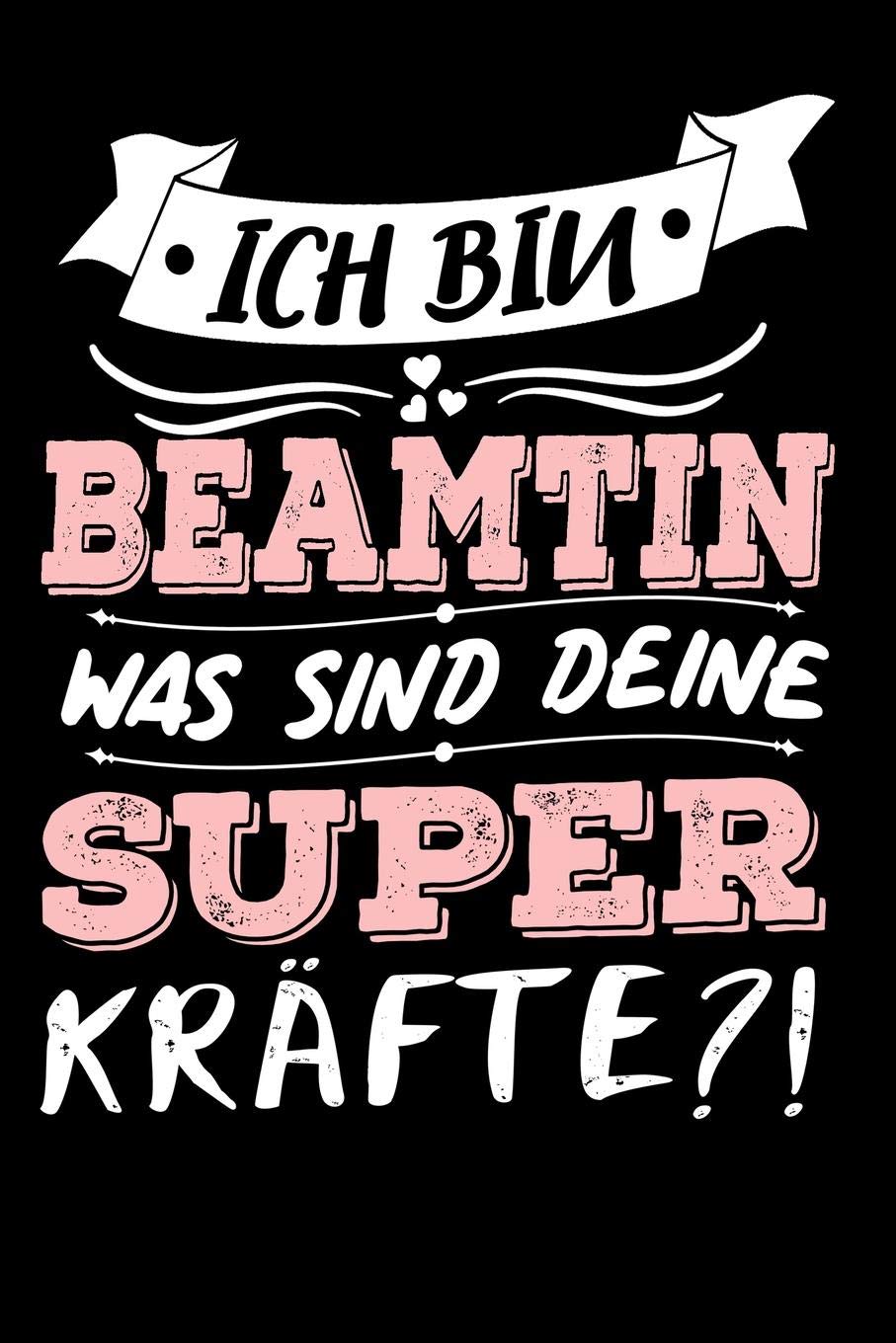 Ich Bin Beamtin Was Sind Deine Superkräfte?!: A5 Liniertes • Notebook • Notizbuch • Taschenbuch • Journal • Tagebuch - Ein lustiges Geschenk für Freunde oder die Familie und die beste Beamtin der Welt Business, Finance & Career