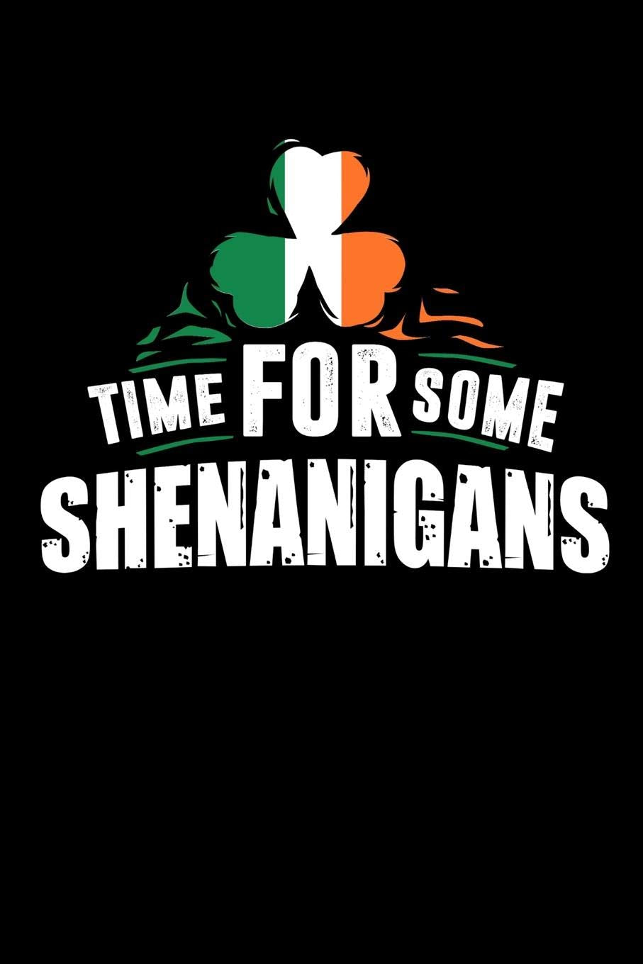 Time For Some Shenanigans: 120 Pages I 6x9 I College Ruled Linepaper I Funny Irish, Leprechauns, Shamrock & Gold Pot Gift Books