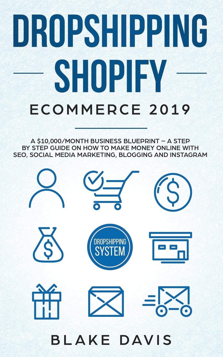 Dropshipping Shopify E-Commerce 2019: A $10,000/Month Business Blueprint –A Step by Step Guide on How to Make Money Online with SEO, Social Media ... and Instagram (Passive income ideas, Band 1) Business, Finance & Career