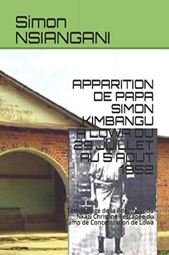 APPARITION DE PAPA SIMON KIMBANGU À LOWA DU 29 JUILLET AU 5 AOUT 1952: Témoignage de la Rde Matondo Nkazi Christine Rescapée du Camp de Concentration de Lowa book