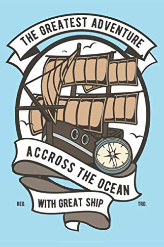 The Greates Adventure Across The Ocean With Great Ship: Lined Journal or Notebook (6x9 inches) with 120 pages for Ship Cruise Captain Crew Log Fisherman Sailors Books