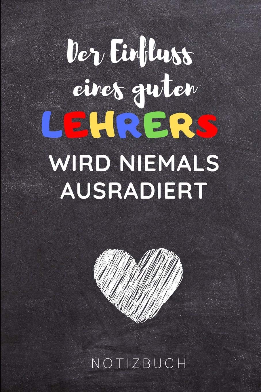 DER EINFLUSS EINES GUTEN LEHRERS WIRD NIEMALS AUSRADIERT NOTIZBUCH: A5 Tagebuch mit schönen Sprüchen als Geschenk für Lehrer und Lehrerinnen | ... | Schule | Grundschule | schöner Spruch Books