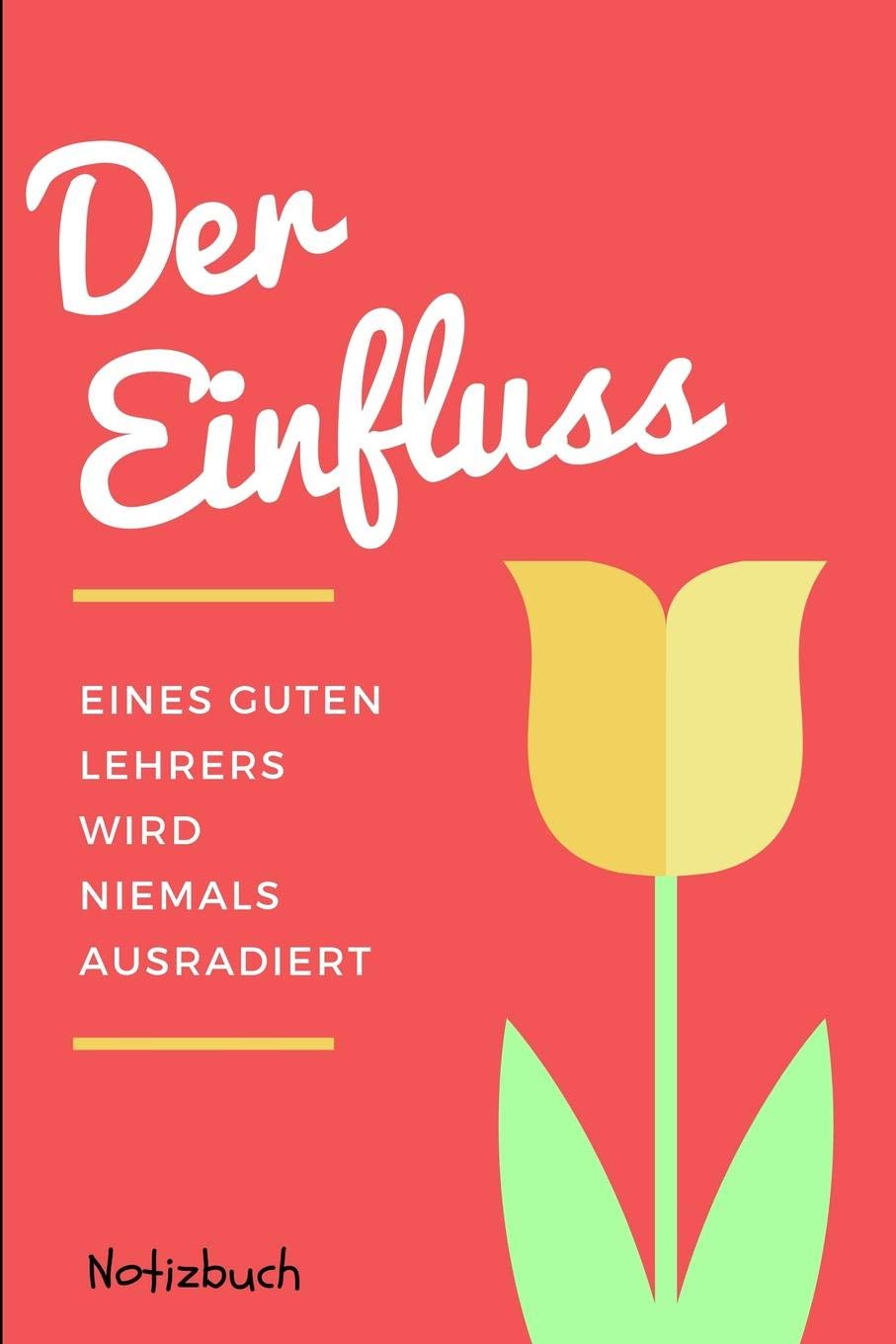 DER EINFLUSS EINES GUTEN LEHRERS WIRD NIEMALS AUSRADIERT NOTIZBUCH: A5 52 Wochen Kalender als Geschenk für Lehrer und Lehrerinnen | Abschiedsgeschenk ... | Schule | Grundschule | schöner Spruch Books