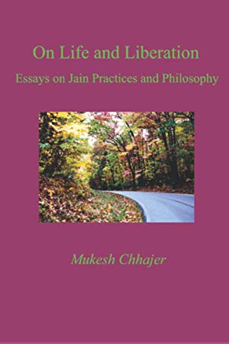 On Life and Liberation: Essays on Jain Practices and Philosophy Philosophy