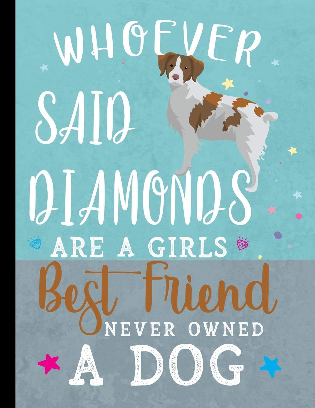 Whoever Said Diamonds Are A Girls Best Friend Never Owned A Dog: School Planner 2019-2020 Brittany Spaniel Dog Pets