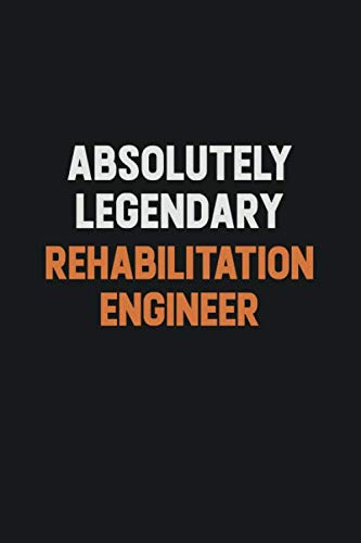 Absolutely Legendary Rehabilitation Engineer: Inspirational life quote blank lined Notebook 6x9 matte finish Learning & Reference
