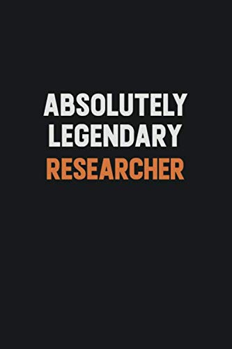 Absolutely Legendary Researcher: Inspirational life quote blank lined Notebook 6x9 matte finish Learning & Reference