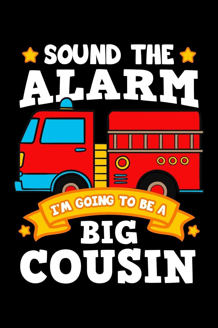 Sound The Alarm I'm Going To Be a Big Cousin: Children Fire Truck Notebook to Write in, 6x9, Lined, 120 Pages Journal Books