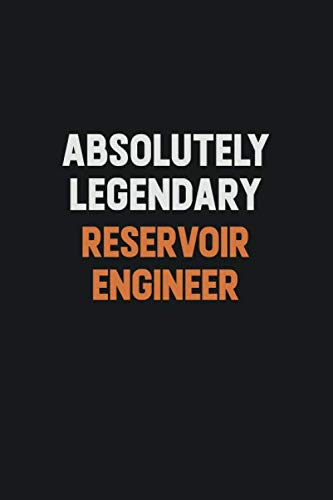 Absolutely Legendary Reservoir Engineer: Inspirational life quote blank lined Notebook 6x9 matte finish Learning & Reference