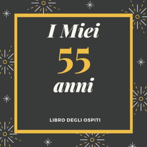 I Miei 55 Anni Libro degli ospiti: Per Scrivere Auguri E Messaggi - Buon Compleanno - Da Personalizzare - Regalo Per Uomini, Donne E Amici Books