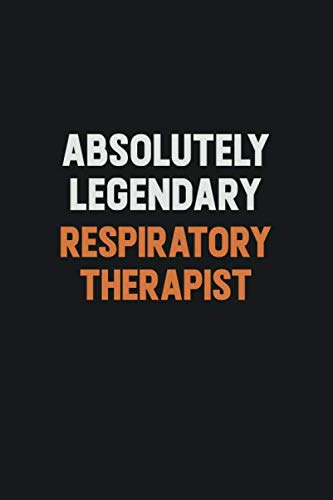 Absolutely Legendary Respiratory Therapist: Inspirational life quote blank lined Notebook 6x9 matte finish Learning & Reference
