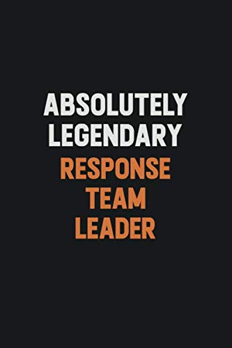 Absolutely Legendary Response Team Leader: Inspirational life quote blank lined Notebook 6x9 matte finish Learning & Reference