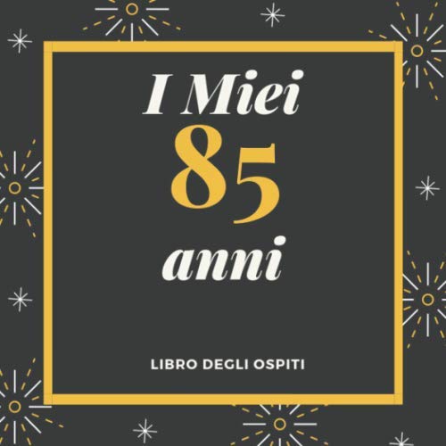 I Miei 85 Anni Libro degli ospiti: Per Scrivere Auguri E Messaggi - Buon Compleanno - Da Personalizzare - Regalo Per Uomini, Donne E Amici Books