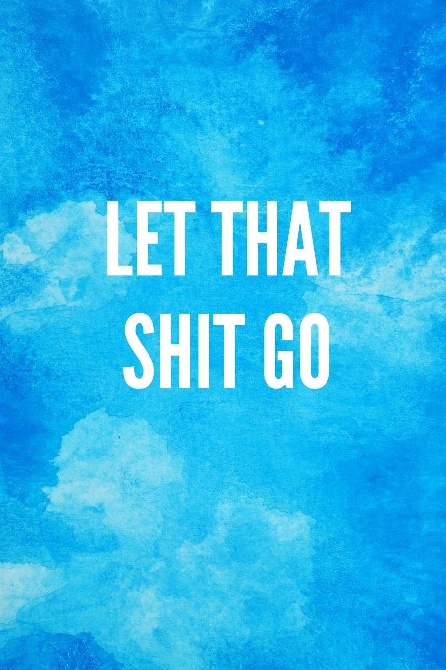 LET THAT SHIT GO: Lined Journal Notebook With Quote Cover, 6x9, Soft Cover, Matte Finish, Journal for Women To Write In, 120 Page Business, Finance & Career