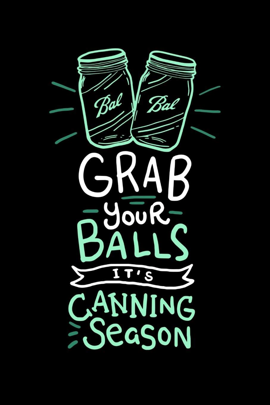 Grab Your Balls It's Canning Season: 120 Pages I 6x9 I Cornellnotes I Funny Farmer & Homesteader Gifts Books