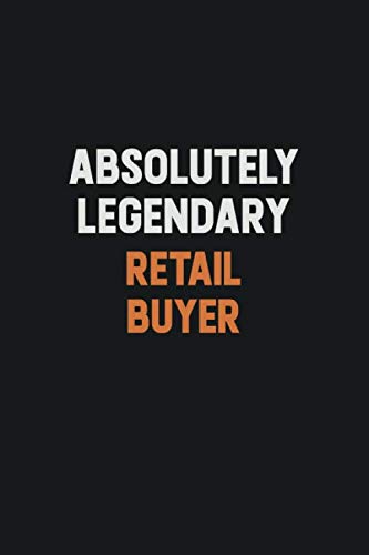 Absolutely Legendary Retail Buyer: Inspirational life quote blank lined Notebook 6x9 matte finish Learning & Reference
