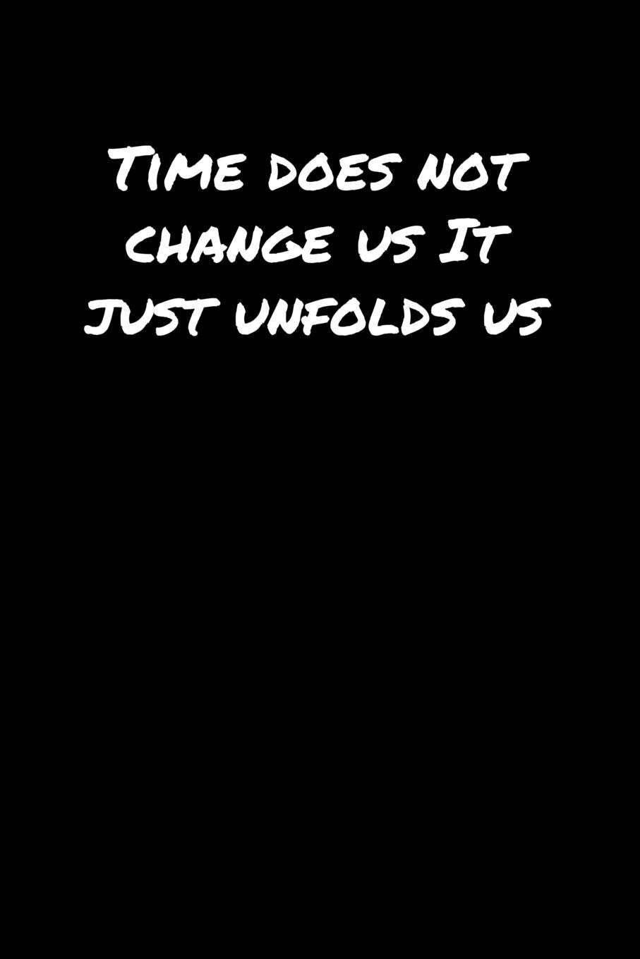 Time Does Not Change Us It Just Unfolds Us: A soft cover blank lined journal to jot down ideas, memories, goals, and anything else that comes to mind. Books