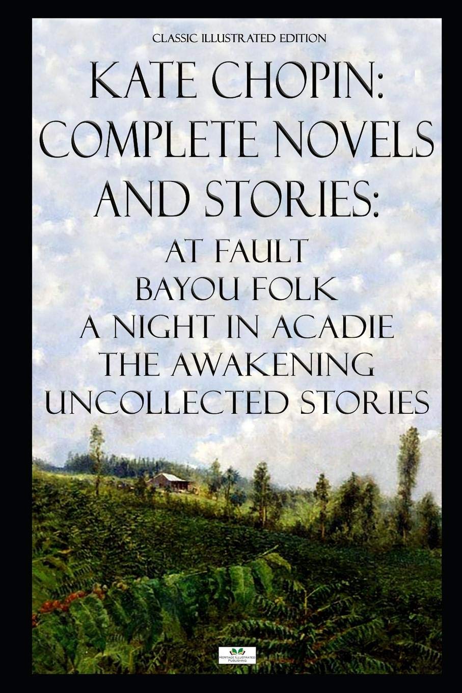 Kate Chopin: Complete Novels and Stories: At Fault, Bayou Folk, A Night in Acadie, The Awakening, Uncollected Stories (Classic Illustrated Edition) Essays & Short Stories