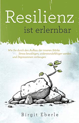 Resilienz ist erlernbar: Wie Sie durch den Aufbau der inneren Stärke Stress bewältigen, widerstandsfähiger werden und Depressionen vorbeugen Medicine
