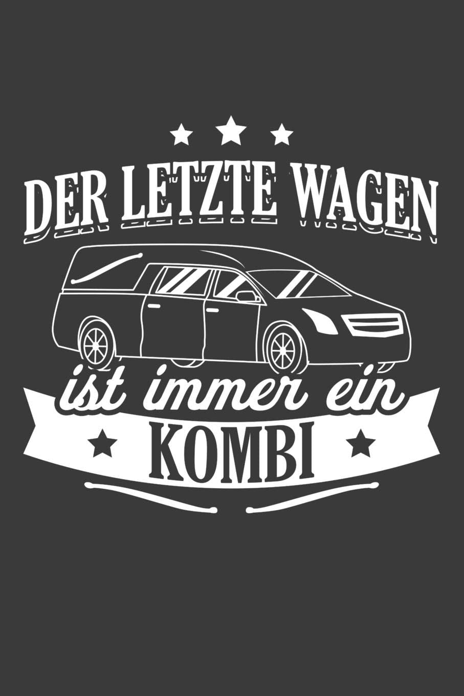 Der letzte Wagen ist immer ein Kombi: Liniertes DinA 5 Notizbuch für Bestatter, Bestatterinnen, Leichengräber, Totengräber und Leichenbestatter Notizheft book
