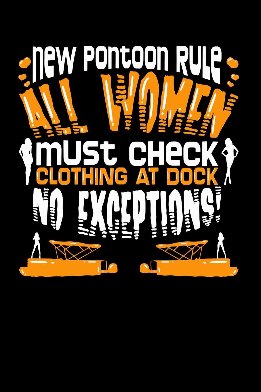 New Pontoon Rule All Women Must Check Clothing At Dock No Exceptions: 120 Pages I 6x9 I Cornellnotes I Funny Boating, Sailing & Vacation Gifts Books