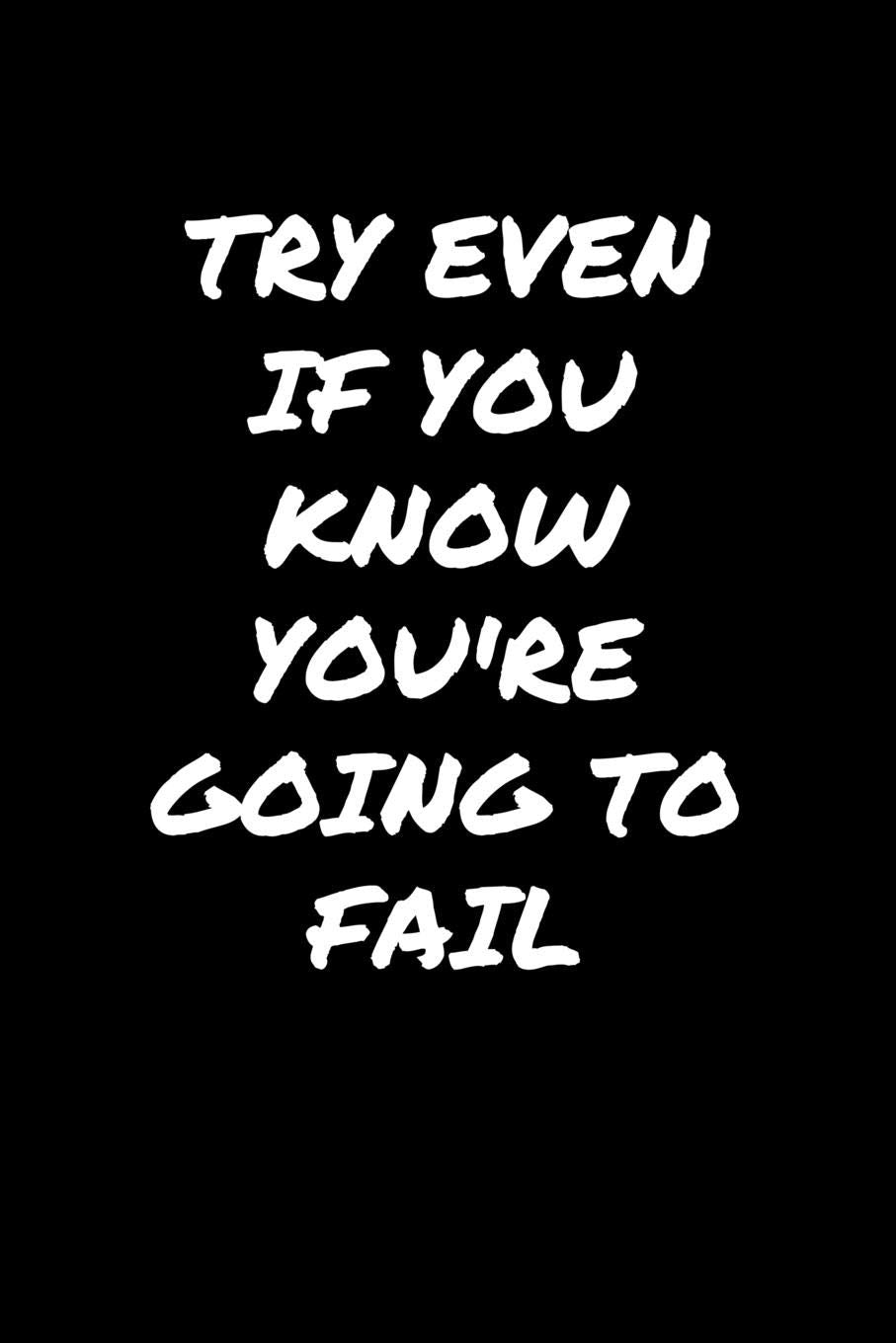 Try Even If You Know You're Going To Fail: A soft cover blank lined journal to jot down ideas, memories, goals, and anything else that comes to mind. book
