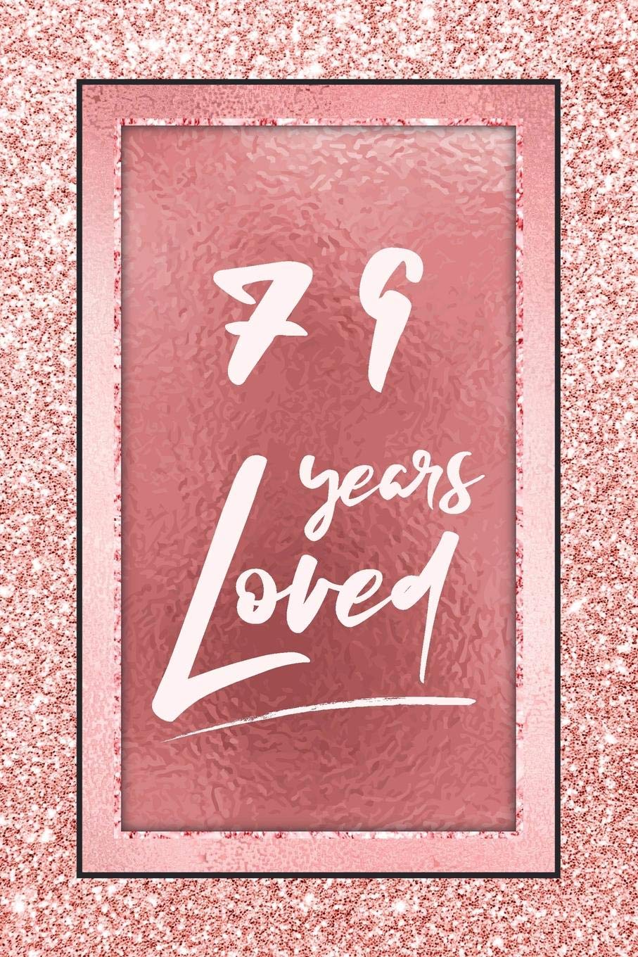 79 Years Loved: Lined Journal / Notebook - 79th Birthday / Anniversary Gifts For Women - Fun And Practical Alternative to a Card - Rose Gold 79 yr Old Gift for Her Books
