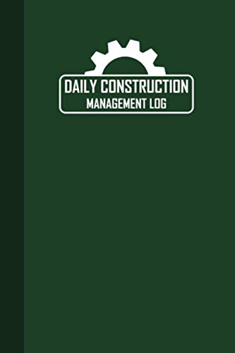 Daily Construction Management Log: Construction Daily Site Log Book, Construction & Maintenance Daily Log Book, Jobsite Project Management Report, 110 Pages , Dark Green Cover (6"x9") Architecture