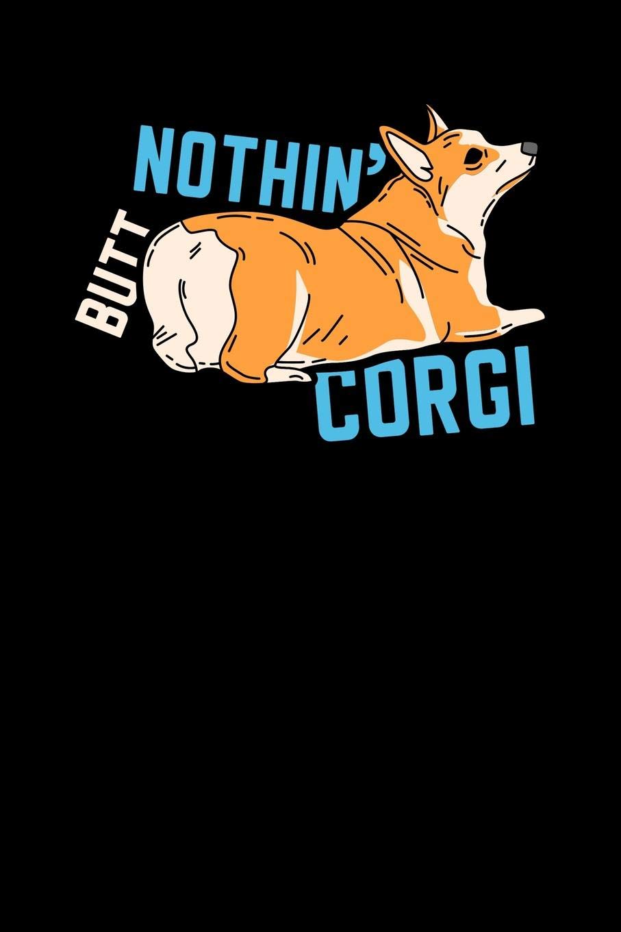 Nothin' Butt Corgi: 120 Pages I 6x9 I Music Sheet I Funny Canine & Statement Shirts & Gifts Books