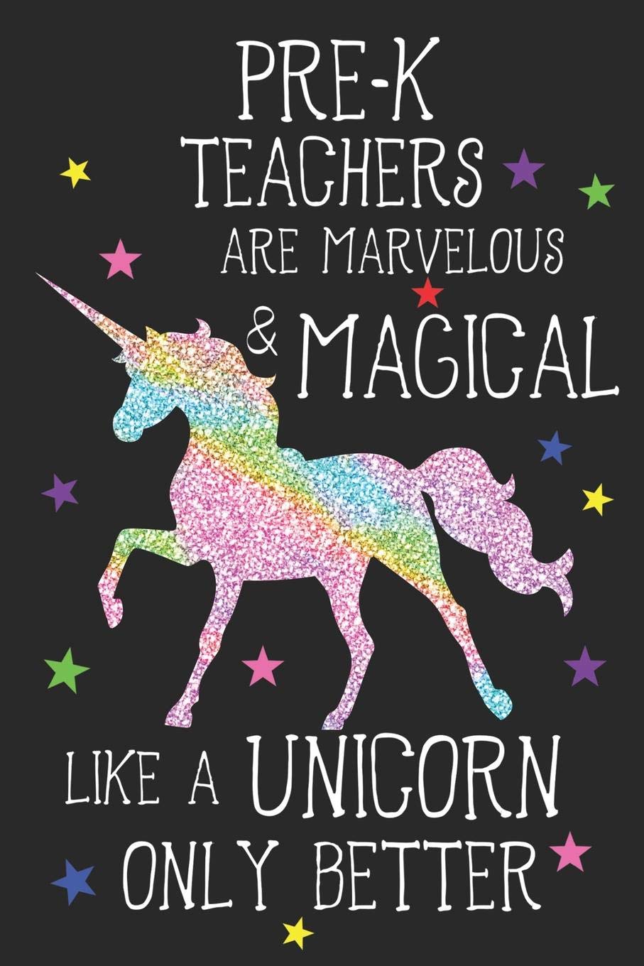 Pre-K Teachers Are Marvelous & Magical Like Unicorns Only Better: A Cute Pre-K Teacher's Blank Lined Notebook, A 6x9" Teacher Education Log With 120 Pages For School Education & Training