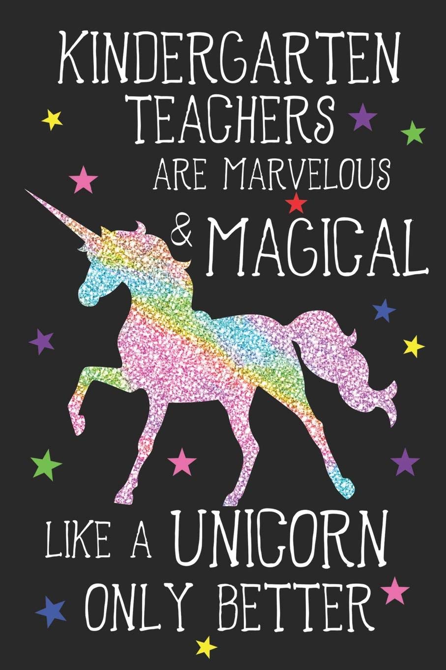 Kindergarten Teachers Are Marvelous & Magical Like Unicorns Only Better: A Cute Kindergarten Blank Lined Notebook, A 6x9" Teacher Education Log With 120 Pages For School Education & Training