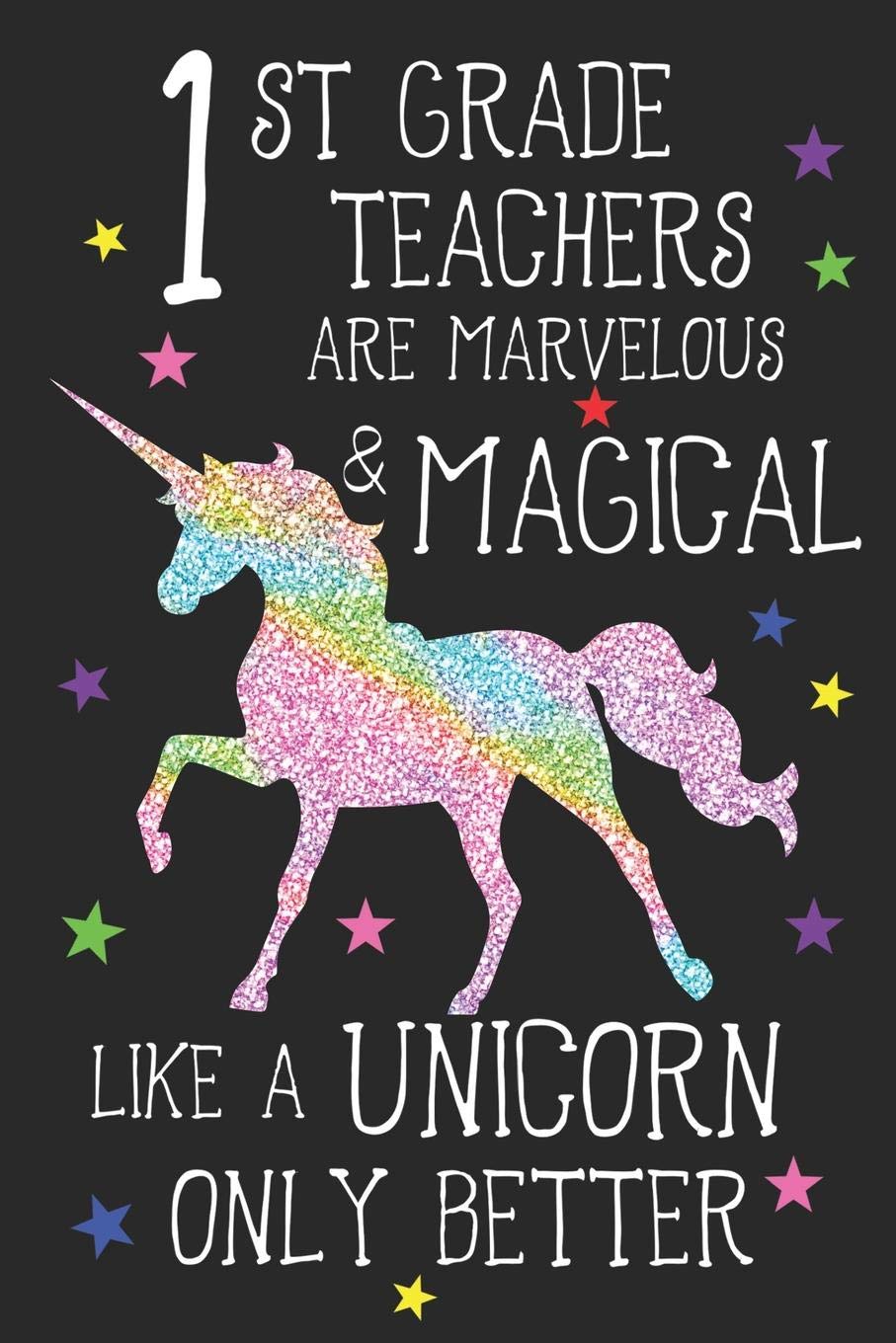 1st Grade Teachers Are Marvelous & Magical Like Unicorns Only Better: A Cute First Grade Teacher's Blank Lined Notebook, A 6x9" Teacher Education Log With 120 Pages For School Education & Training
