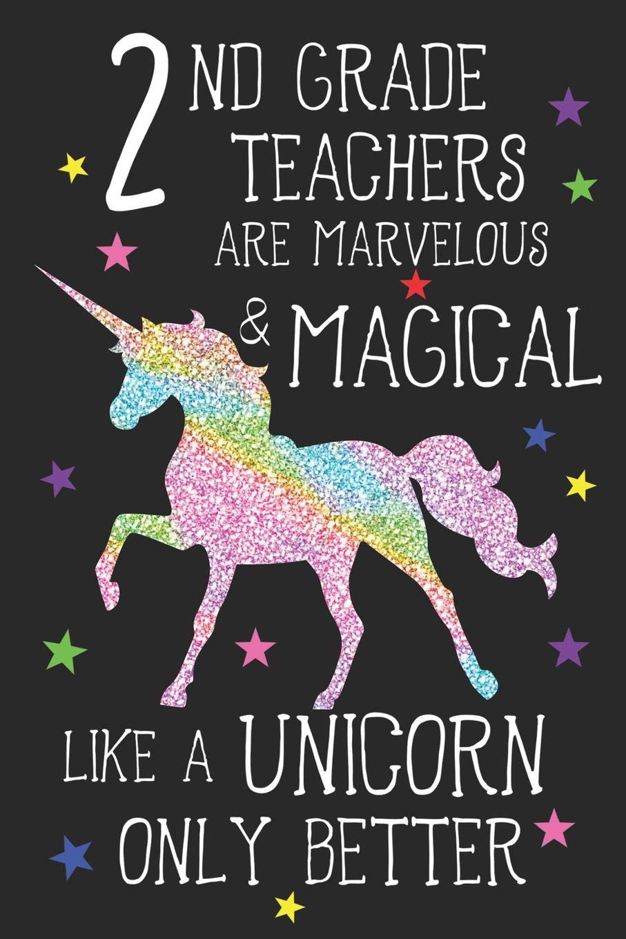 2nd Grade Teachers Are Marvelous & Magical Like Unicorns Only Better: A Cute Second Grade Teacher's Blank Lined Notebook, A 6x9" Teacher Education Log With 120 Pages For School Education & Training