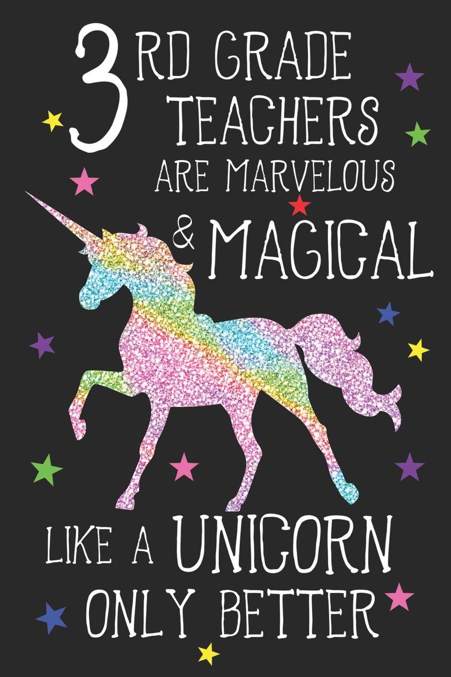 3rd Grade Teachers Are Marvelous & Magical Like Unicorns Only Better: A Cute Third Grade Teacher's Blank Lined Notebook, A 6x9" Teacher Education Log With 120 Pages For School Education & Training