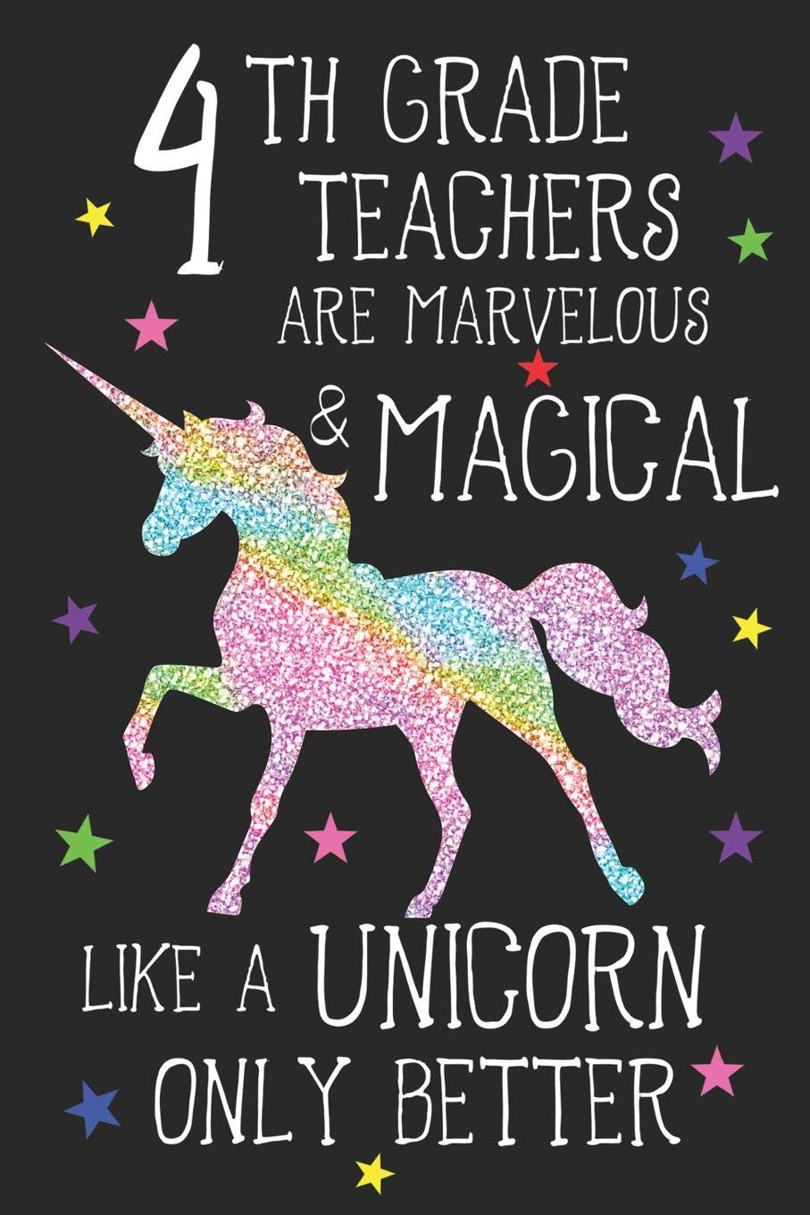 4th Grade Teachers Are Marvelous & Magical Like Unicorns Only Better: A Cute Fourth Grade Teacher's Blank Lined Notebook, A 6x9" Teacher Education Log With 120 Pages For School Education & Training