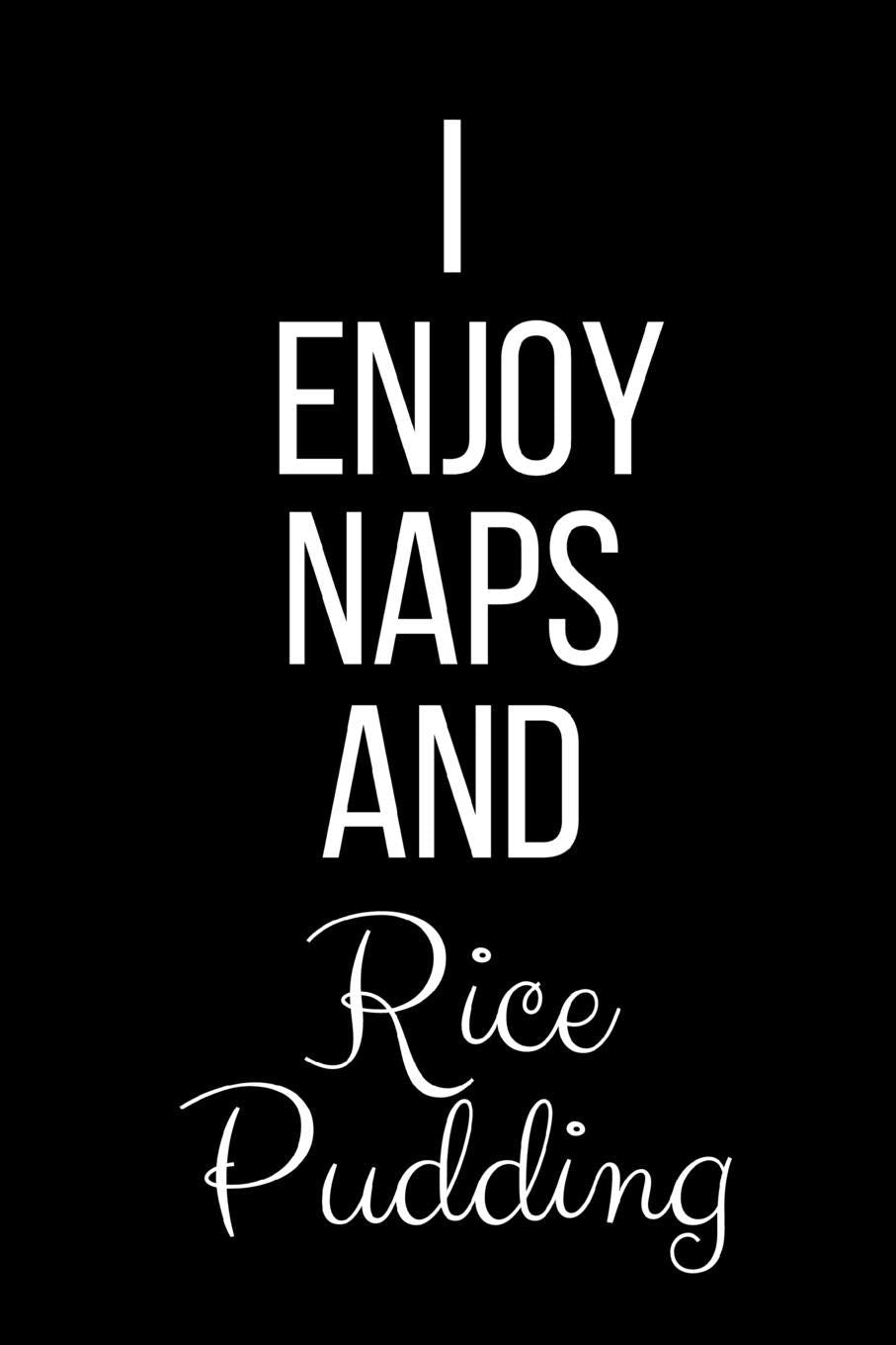 I Enjoy Naps And Rice Pudding: Funny Slogan-Blank Lined Journal-120 Pages 6 x 9 Cooking & Enjoying