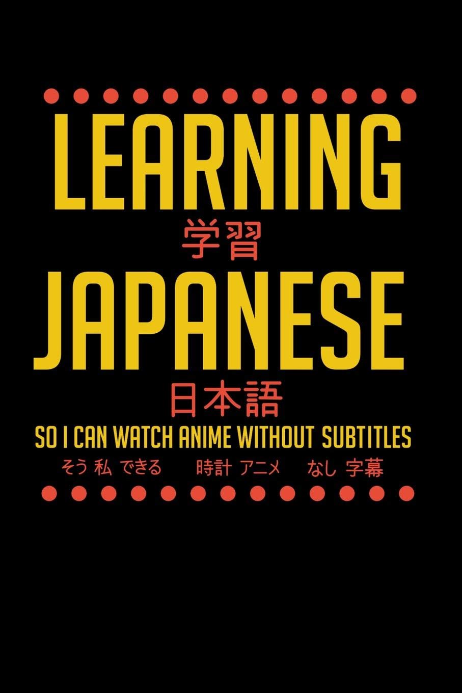 Learning Japanese So I Can Watch Anime Without Subtitles: 120 Pages I 6x9 I Music Sheet I Funny Manga & Japanese Animation Lover Gifts Books
