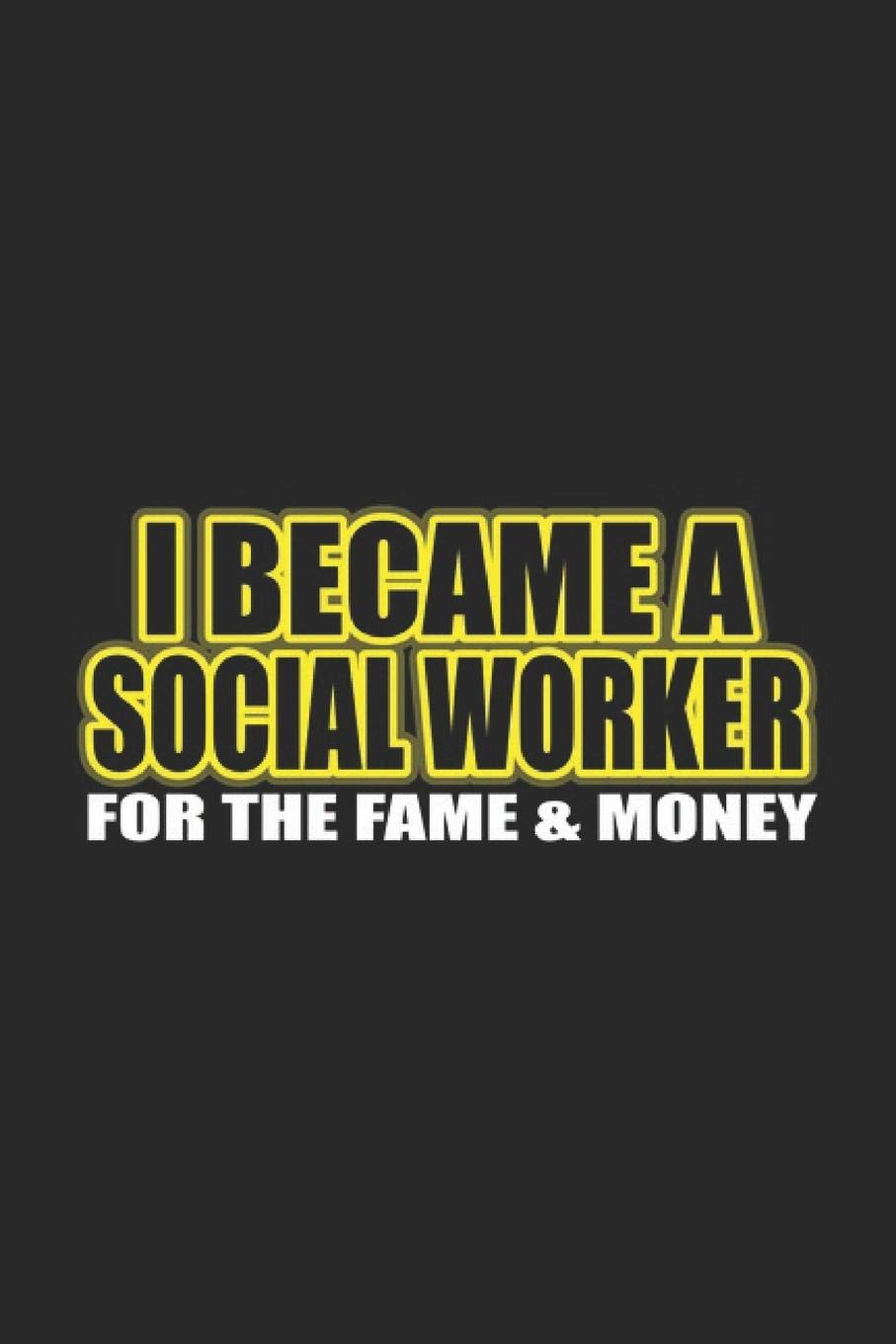 I Became A Social Worker For The Fame & Money: Social Justice Notebook Human Rights Notebook for Social Worker, Social Democracy and Profession for ... and To-Do lists, Dot Grid notebook, 120 pages book