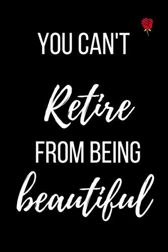 You Can't Retire From Being Beautiful: Beautiful Retirement Gifts For Priceless Female Cowokers Novels & Short Stories