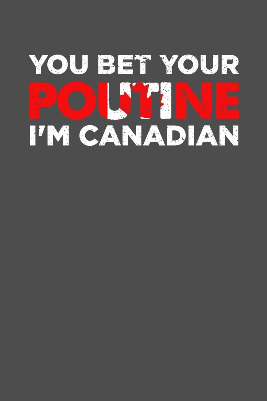 You Bet Your Poutine I'm Canadian: 100 page Weekly 6 x 9 journal to jot down your ideas and notes Books