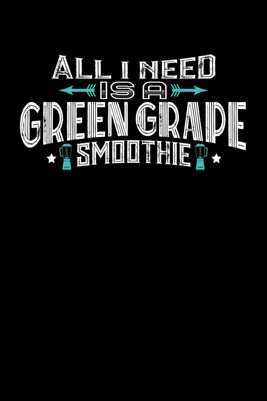 All I Need Is A Green Grape Smoothie: 100 page Weekly 6 x 9 Food Lover journal to jot down your ideas and notes book