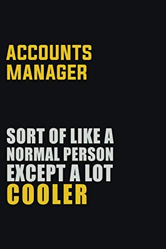 Accounts ManagerSort Of Like A Normal Person Except A Lot Cooler: Career journal, notebook and writing journal for encouraging men, women and kids. A framework for building your career. Learning & Reference