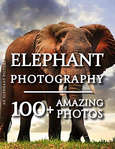 Elephant Picture Book - Elephant Photography: 100+ Amazing Pictures and Photos in this fantastic Elephant Photo Book (Elephant Photography Book and Elephant Picture Books, Band 1) Nature & Animals