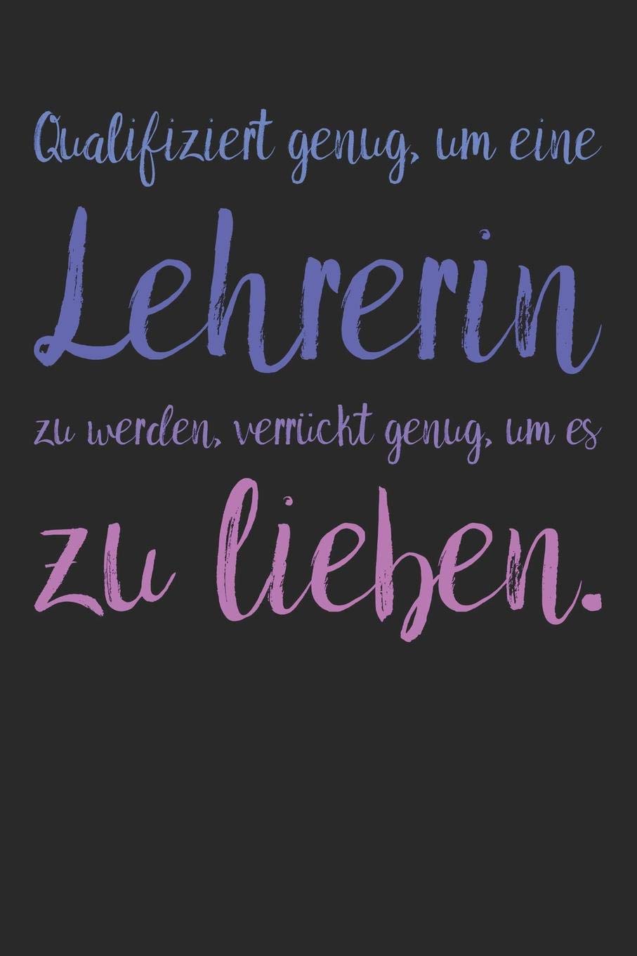 Qualifiziert genug, um eine Lehrerin zu werden, verrückt genug, um es zu lieben.: A5 Notizbuch 120 Seiten mit Punktraster Dot Grid | Persönliches ... | Zeichenbuch Tagebuch Terminkalender Business, Finance & Career