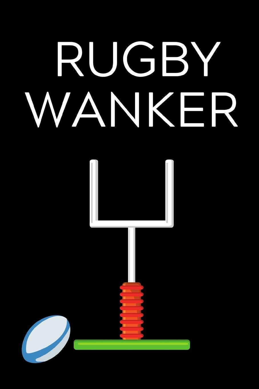 Rugby Wanker: Lined notebook, funny journal for birthday, christmas, valentines day - Great alternative to a card Leisure & Fun