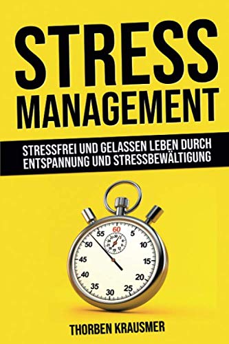 Stressmanagement: Stressfrei und gelassen leben durch Entspannung und Stressbewältigung Business, Finance & Career