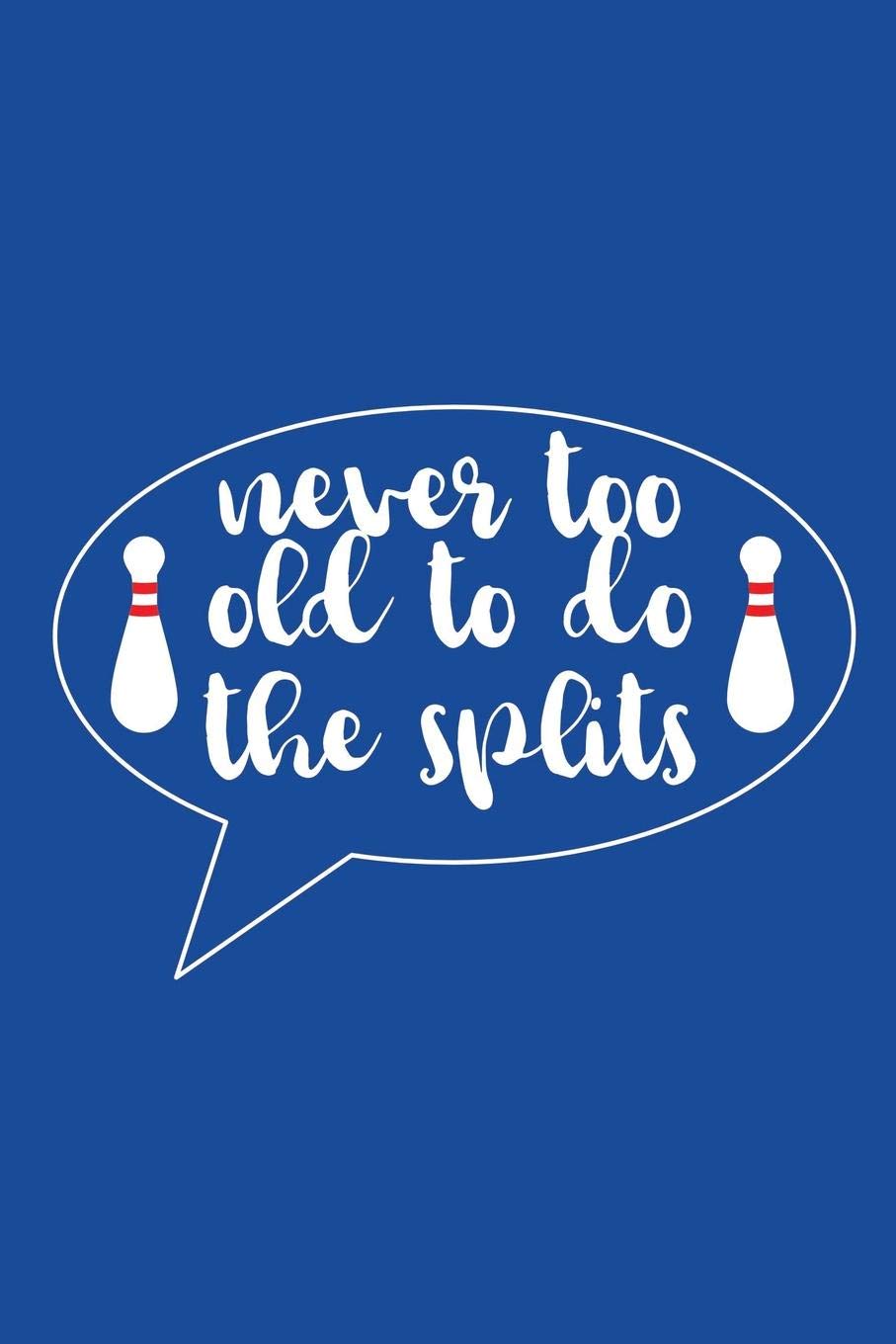 Bowling Never too Old to Do the Splits Notebook: This funny quote journal will be right up your alley as it has Subject and Date boxes on each page ... essentials to win the tournament or event. Leisure & Fun
