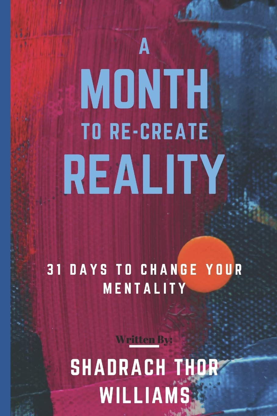 A Month To Re-Create Reality: 31 Days to Change Your Mentality Business, Finance & Career