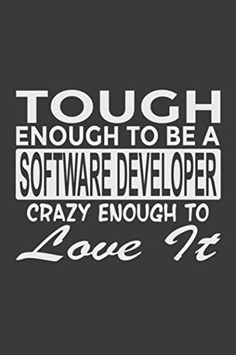 Tough Enough To Be a Software Developer Crazy Enough To Love It: 6x9" Notebook, 120 Pages, Perfect for Note and Journal, Great Gift for Software Developer Computer Science