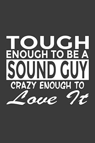 Tough Enough To Be a Sound Guy Crazy Enough To Love It: 6x9" Notebook, 120 Pages, Perfect for Note and Journal, Great Gift for Sound Guy, Audio Engineer Arts & Music